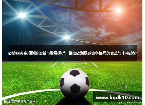 欧协联决赛规则的创新与发展探析：推动欧洲足球竞争格局的变革与未来趋势